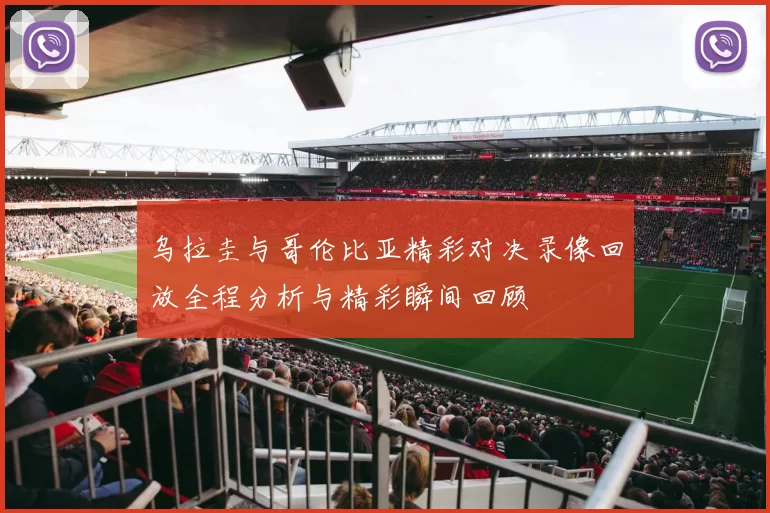 乌拉圭与哥伦比亚精彩对决录像回放全程分析与精彩瞬间回顾