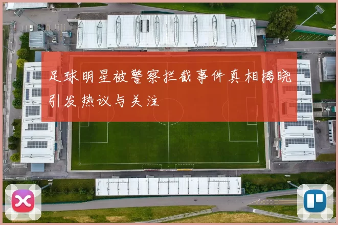足球明星被警察拦截事件真相揭晓引发热议与关注