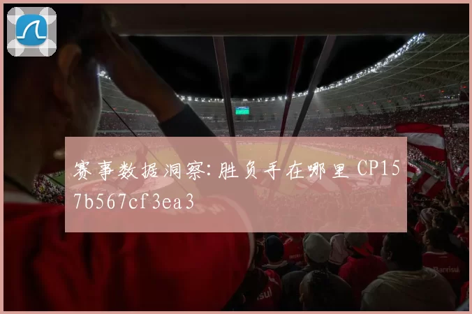 赛事数据洞察:胜负手在哪里 CP157b567cf3ea3