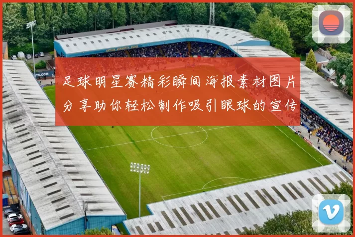 足球明星赛精彩瞬间海报素材图片分享助你轻松制作吸引眼球的宣传作品