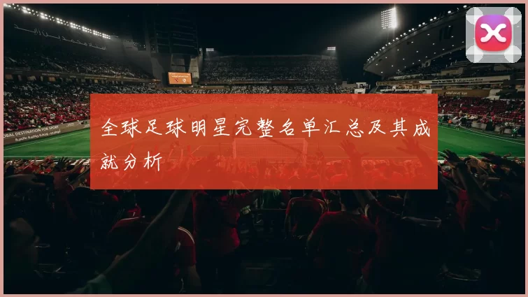 全球足球明星完整名单汇总及其成就分析