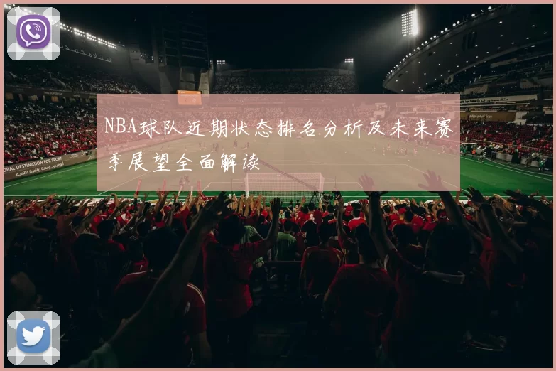 NBA球队近期状态排名分析及未来赛季展望全面解读