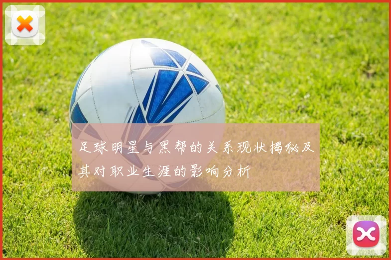 足球明星与黑帮的关系现状揭秘及其对职业生涯的影响分析