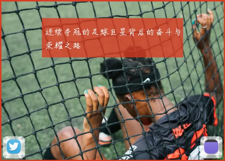 连续夺冠的足球巨星背后的奋斗与荣耀之路